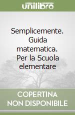 Semplicemente. Guida matematica. Per la Scuola elementare libro
