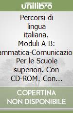 Percorsi di lingua italiana. Moduli A-B: Grammatica-Comunicazione. Per le Scuole superiori. Con CD-ROM. Con espansione online libro