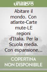 Abitare il mondo. Con atlante-Carte mute-LE regioni d'Italia. Per la Scuola media. Con espansione online. Vol. 1: Nell'Europa degli ambienti e dei popoli libro