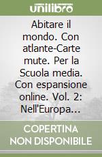 Abitare il mondo. Con atlante-Carte mute. Per la Scuola media. Con espansione online. Vol. 2: Nell'Europa delle culture e dei paesi libro