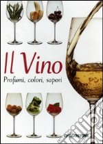 Il vino. Profumi, colori, sapori libro