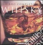 Il libro completo del whisky. Storia, lavorazione, degustazione, varietà di tutto il mondo libro