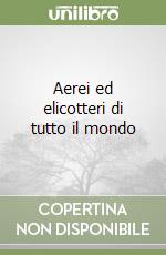 Aerei ed elicotteri di tutto il mondo libro