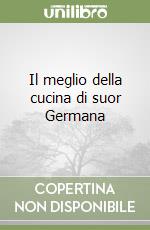 Il meglio della cucina di suor Germana libro