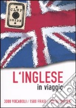 L'inglese in viaggio. 3000 vocaboli, 1500 frasi, 100 situazioni libro