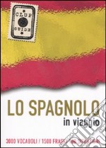 Lo spagnolo in viaggio. 3000 vocaboli, 1500 frasi, 100 situazioni