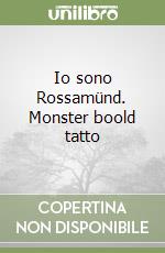 Io sono Rossamünd. Monster boold tatto (1) libro