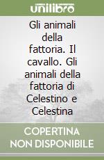 Gli animali della fattoria. Il cavallo. Gli animali della fattoria di Celestino e Celestina libro