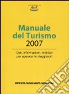 Manuale del turismo 2007. Dati, informazioni, indirizzi per operatori e viaggiatori libro