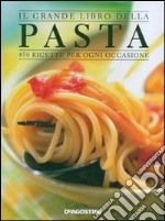 Il grande libro della pasta. 450 ricette per ogni occasione