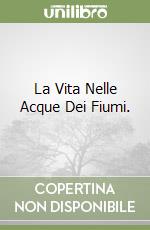 La Vita Nelle Acque Dei Fiumi. libro