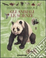 Enciclopedia illustrata A-Z. Gli animali. Le scienze. Ediz. illustrata libro