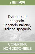 Dizionario di spagnolo. Spagnolo-italiano, italiano-spagnolo libro