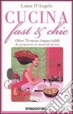 Cucina fast & chic. Oltre 70 menu impeccabili da preparare in meno di un'ora