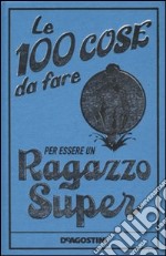 Le 100 cose da fare per essere un ragazzo super