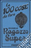 Le 100 cose da fare per essere un ragazzo super libro