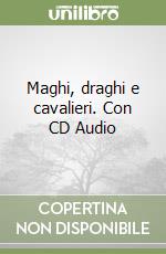 Maghi, draghi e cavalieri. Con CD Audio