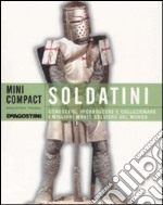 Soldatini. Conoscere, riconoscere e collezionare i migliori model soldiers del mondo libro