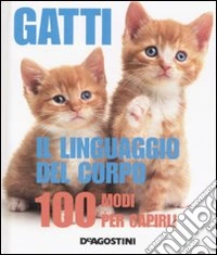 Gatti. Il linguaggio del corpo. 100 modi per capirli libro