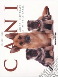 Cani. Guida illustrata a tutte le razze. Ediz. illustrata libro