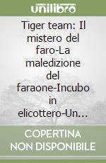 Tiger team: Il mistero del faro-La maledizione del faraone-Incubo in elicottero-Un terrore senza nome. Ediz. illustrata libro