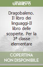 Dragobaleno. Il libro dei linguaggi-Il libro delle scoperte. Per la 3ª classe elementare libro