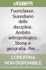 Fuoriclasse. Sussidiario delle discipline. Ambito antropologico. Storia e geografia. Per la 4ª classe elementare. Con espansione online libro