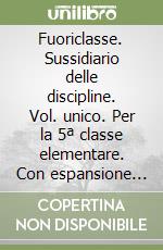Fuoriclasse. Sussidiario delle discipline. Vol. unico. Per la 5ª classe elementare. Con espansione online libro