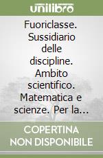 Fuoriclasse. Sussidiario delle discipline. Ambito scientifico. Matematica e scienze. Per la 5ª classe elementare. Con espansione online libro