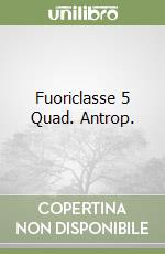 Fuoriclasse 5 Quad. Antrop. libro