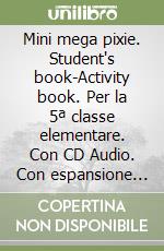 Mini mega pixie. Student's book-Activity book. Per la 5ª classe elementare. Con CD Audio. Con espansione online libro