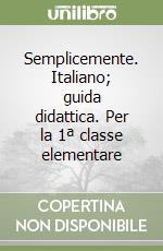 Semplicemente. Italiano; guida didattica. Per la 1ª classe elementare libro