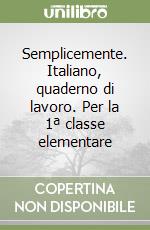 Semplicemente. Italiano, quaderno di lavoro. Per la 1ª classe elementare libro