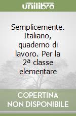 Semplicemente. Italiano, quaderno di lavoro. Per la 2ª classe elementare libro