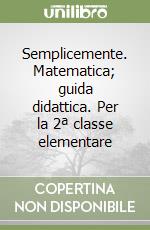 Semplicemente. Matematica; guida didattica. Per la 2ª classe elementare libro