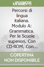 Percorsi di lingua italiana. Modulo A: Grammatica. Per le Scuole superiori. Con CD-ROM. Con espansione online libro