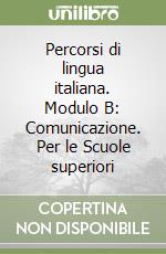 Percorsi di lingua italiana. Modulo B: Comunicazione. Per le Scuole superiori libro