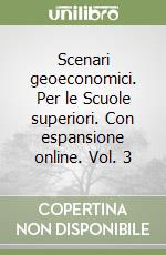 Scenari geoeconomici. Per le Scuole superiori. Con espansione online. Vol. 3 libro