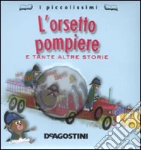 L'orsetto pompiere e tante altre storie libro