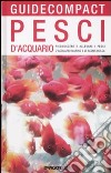 Pesci d'acquario. Riconoscere e allevare i pesci d'acquario marino e di acqua dolce libro