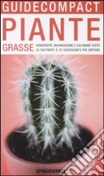 Piante grasse. Conoscere, riconoscere e coltivare tutte le cactacee e le succulente più diffuse libro