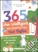 365 idee intelligenti per divertirti con tuo figlio. Ediz. illustrata