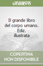 Il grande libro del corpo umano. Ediz. illustrata libro