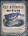 Gli animali degli oceani. Ediz. illustrata libro