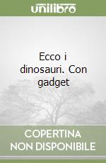Ecco i dinosauri. Con gadget libro