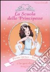 Principessa Alice e lo specchio magico. La scuola delle principesse. Ediz. illustrata libro