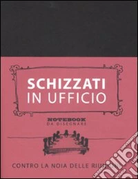 Schizzati in ufficio. Notebook da disegnare libro