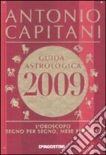 Guida astrologica 2009. L'oroscopo segno per segno, mese per mese libro