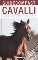 Cavalli. Conoscere, riconoscere e allevare tutte le razze equine più note del mondo. Ediz. illustrata libro