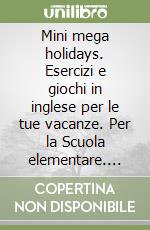 Mini mega holidays. Esercizi e giochi in inglese per le tue vacanze. Per la Scuola elementare. Con CD Audio. Vol. 1 libro